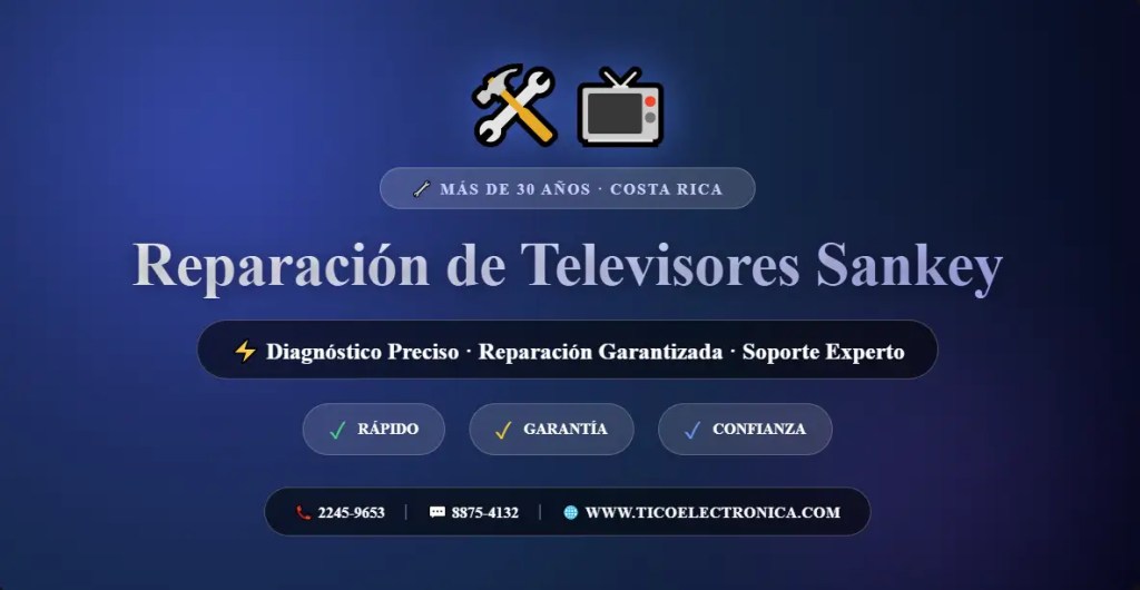 Reparación de televisores Sankey en Costa Rica - Técnico especialista con más de 30 años de experiencia. Diagnóstico preciso, reparación garantizada, soporte experto. Contacto: 2245-9653, 8875-4132, WWW.TICOELECTRONICA.COM