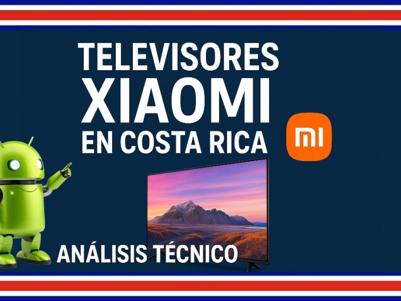 Televisores Xiaomi en Costa Rica: análisis técnico, gamas, calidad y servicio postventa&nbsp;real