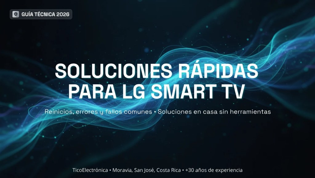 Guía técnica 2026 con soluciones rápidas para problemas comunes en LG Smart TV: reinicios, errores desconocidos, Magic Remote, Wi-Fi y más. TicoElectrónica Moravia Costa Rica